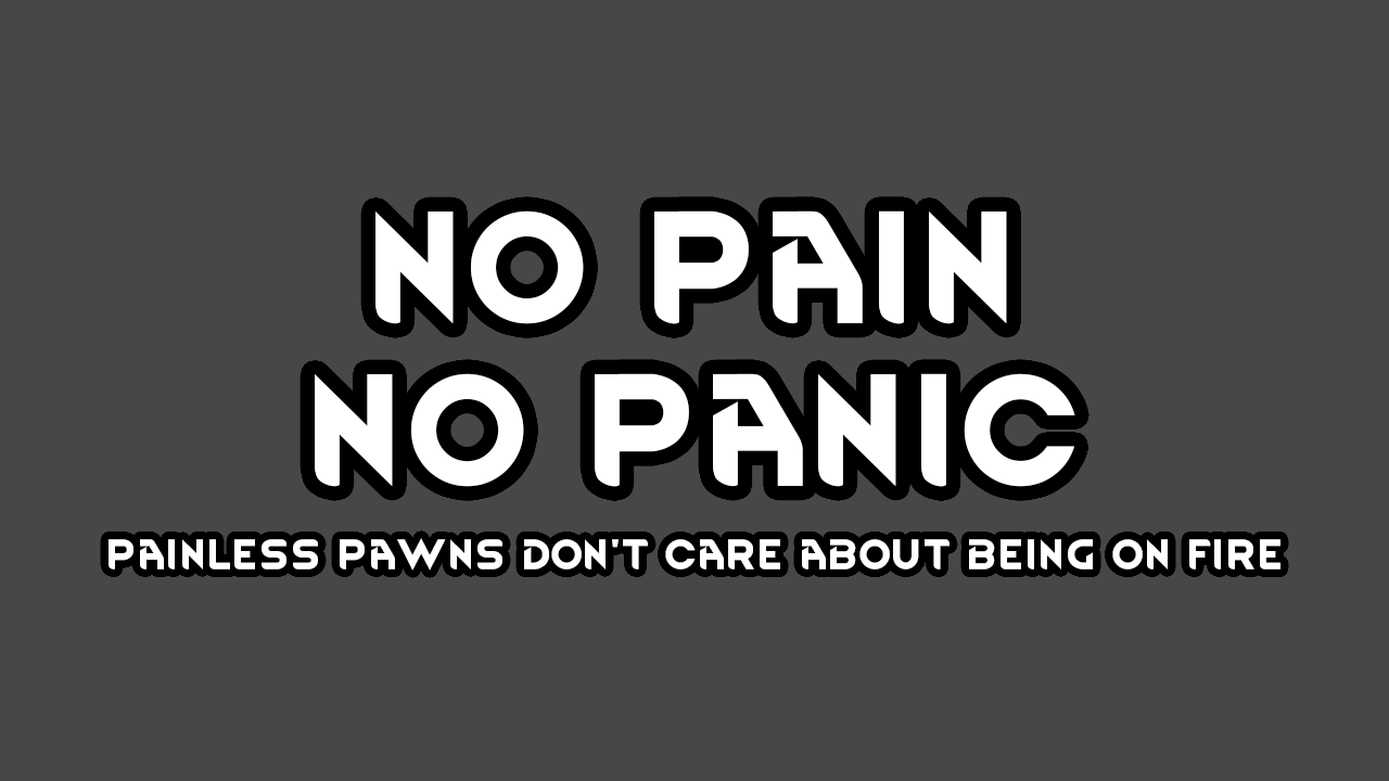 No Pain No Panic: Painless Pawns don't care about being on fire