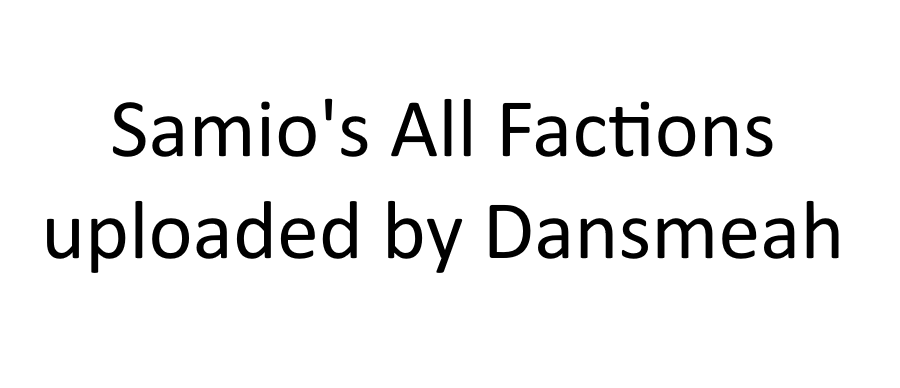 Samio's All Factions Uploaded By Dansmeah