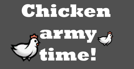 Time for chicken army!