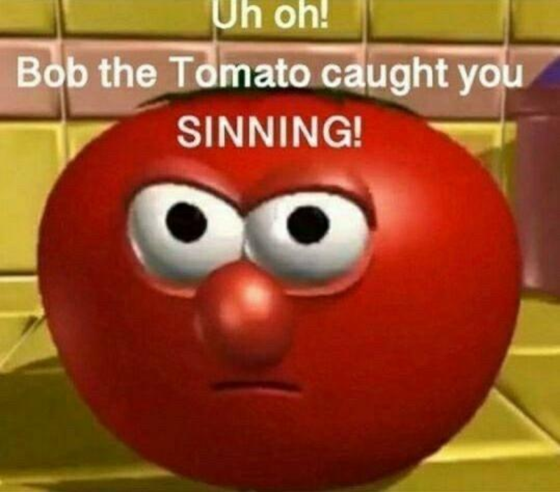 Uh oh! Bob the Tomato caught you SINNING!