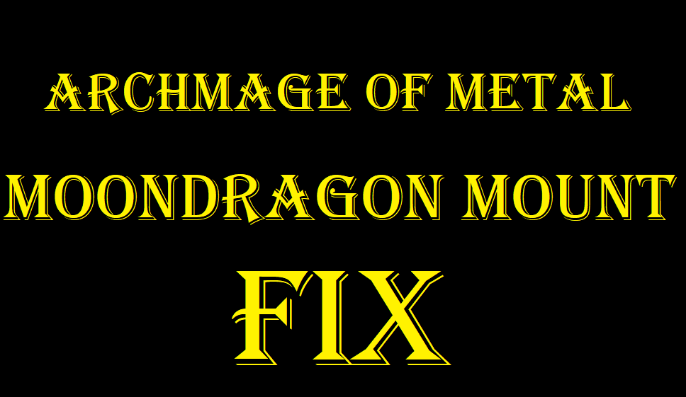 [Outdated Long Ago] Archmage of Metal Moondragon Mount Fix