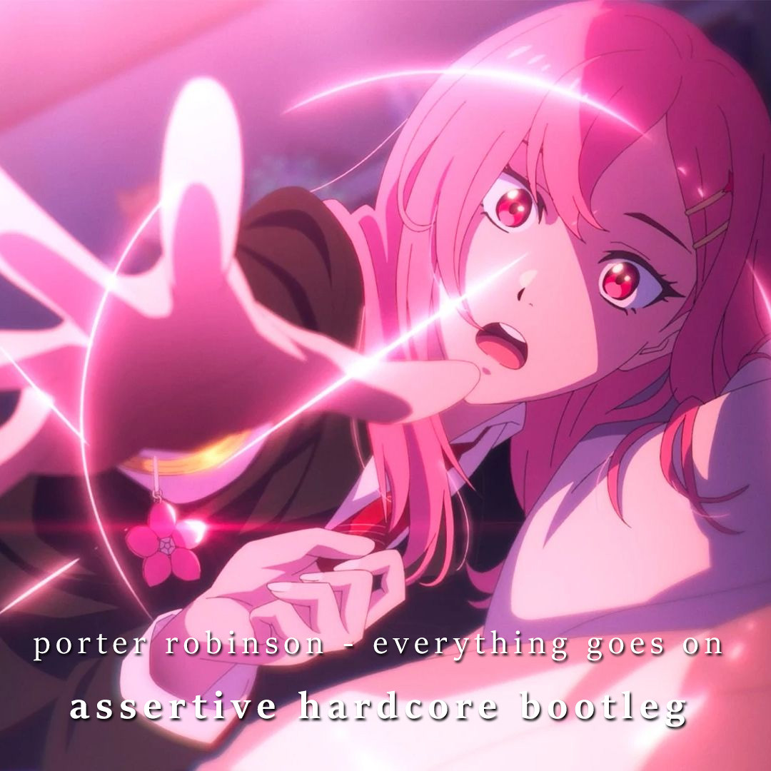 Everything Goes On - Porter Robinson (Assertive Hardcore Remix)
