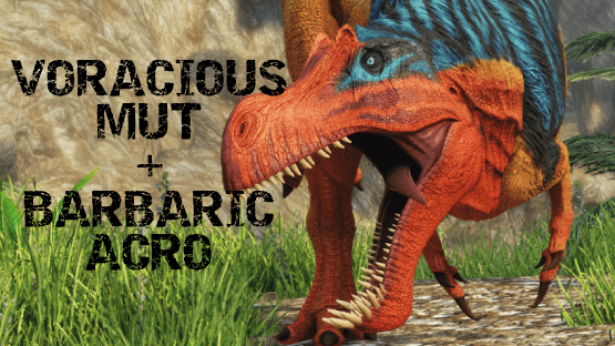 [✓] Voracious Acro Mut + Barbaric Acro