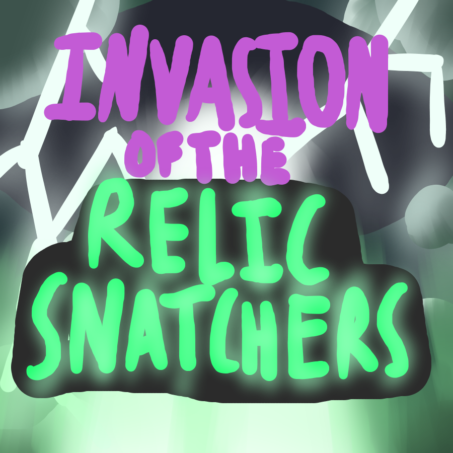 Invasion of the Relic Snatchers