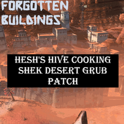 Forgotten Buildings - Hesh's Hive Cooking + Shek Desert Grub Patch