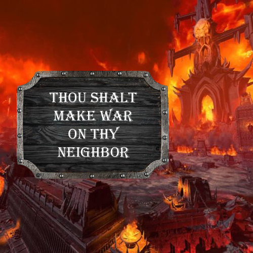 Thou Shalt Make War On Thy Neighbor