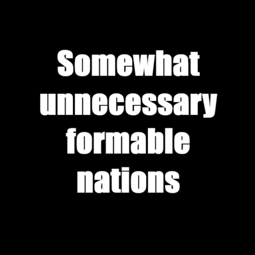 Somewhat unnecessary formable nations old