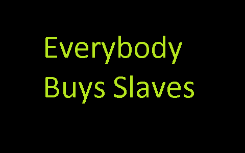 Everybody Buys Slaves