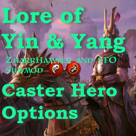 Lore of Yin & Yang - Caster Hero Options (SFO and Zharrhammer Submod)