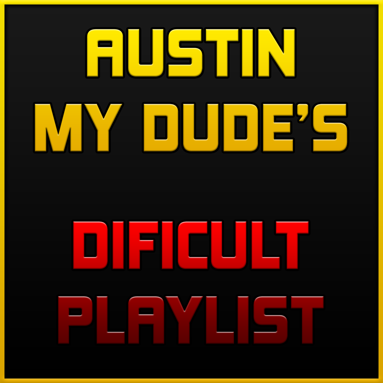 AustinMyDude Difficult Playlist
