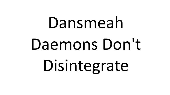 dansmeah daemons do not disintegrate
