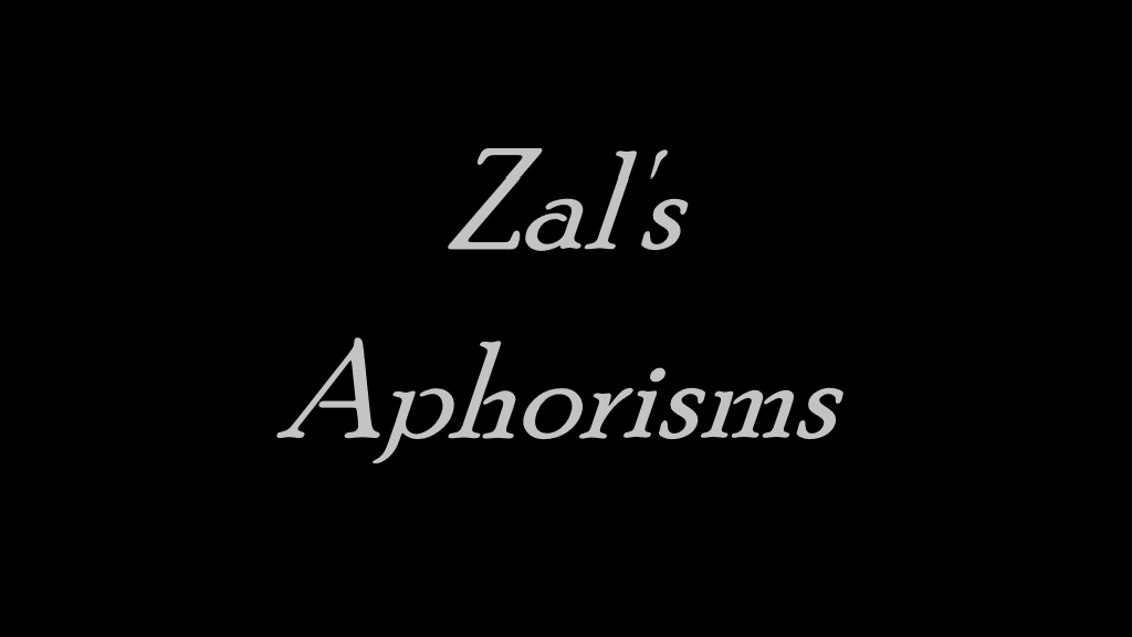 Zal's Aphorisms