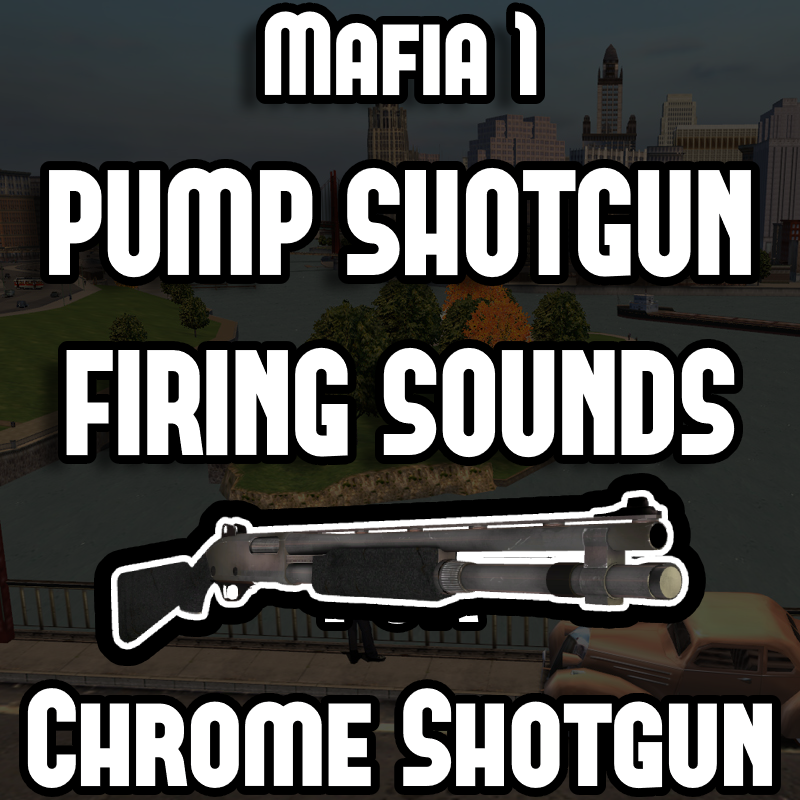(Chrome Shotgun) Mafia 1's Pump Shotgun Firing Sounds 
