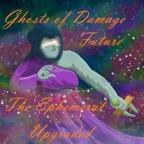The Ephemeral Upgraded: Ghosts of Damage Future