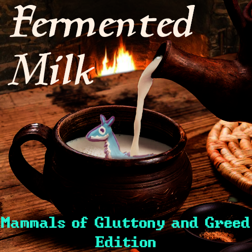 Fermented Milk for Mammals of Gluttony and Greed