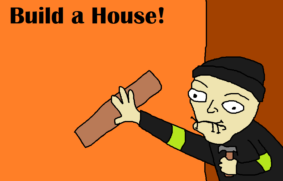 Build a House!