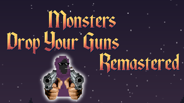Monsters! Drop your guns! Remastered!