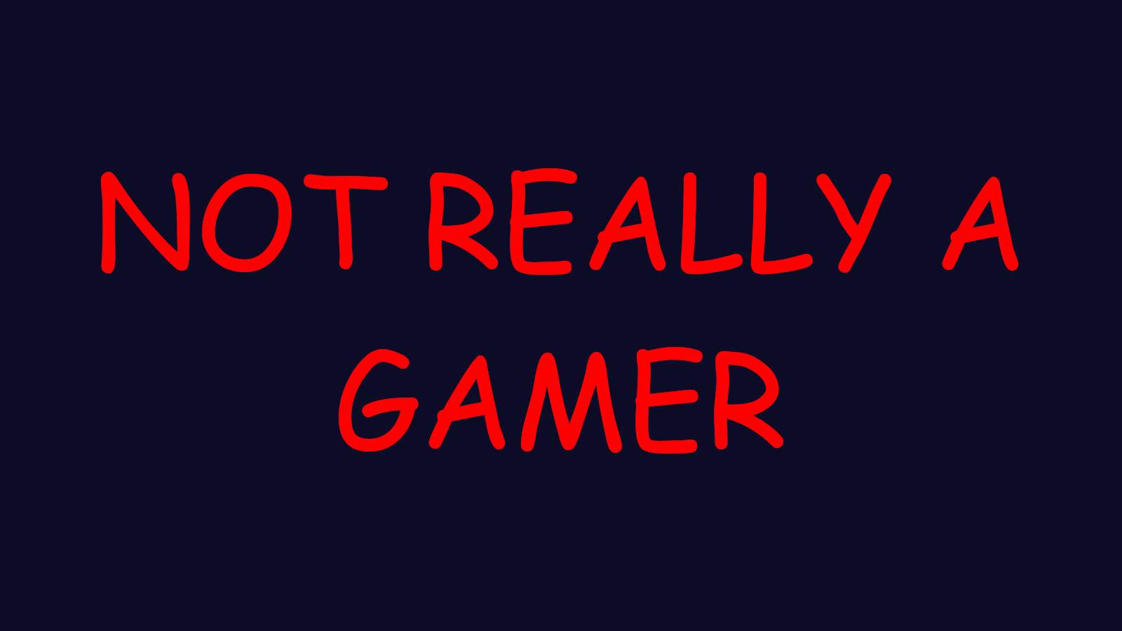 Not Really A Gamer (PROBABLY BROKEN DUE TO UPDATE)