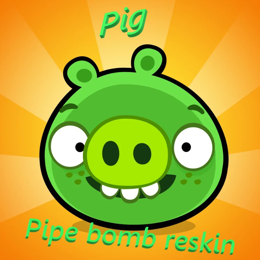 Pipe bomb Pig reskin