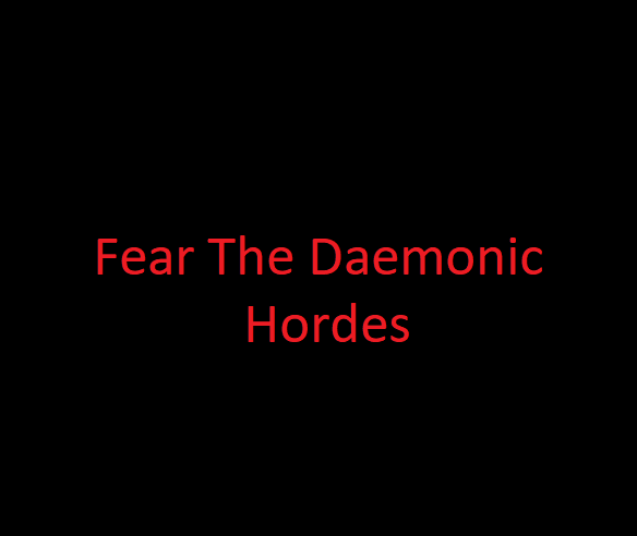 Fear the Daemonic Hordes