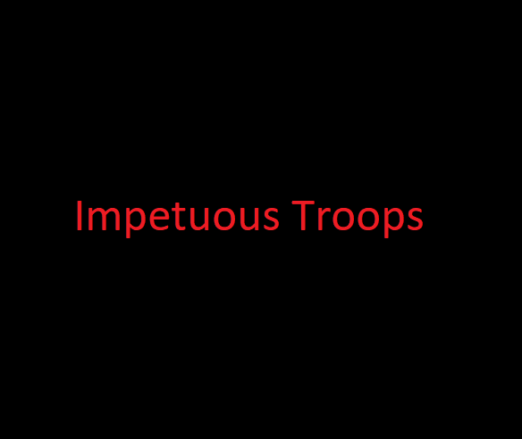 Impetuous Troops