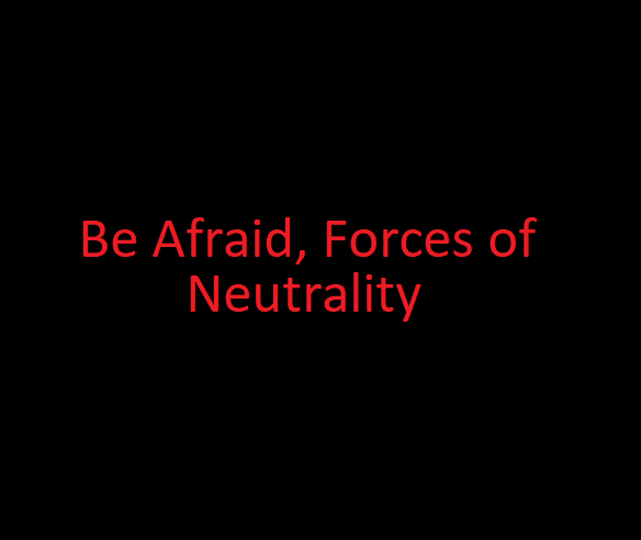 Be Afraid, Forces of Neutrality