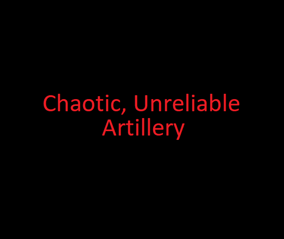 Chaotic, Unreliable Artillery