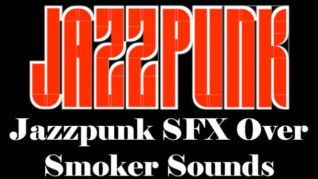 Jazzpunk SFX Over Smoker Sounds