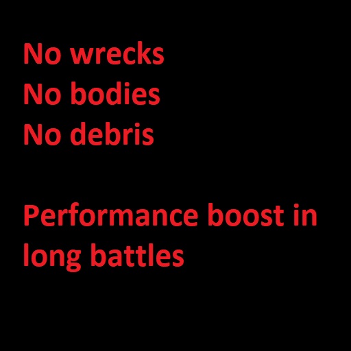 Performance boost in long battles.No wrecks, No bodies, No debris.