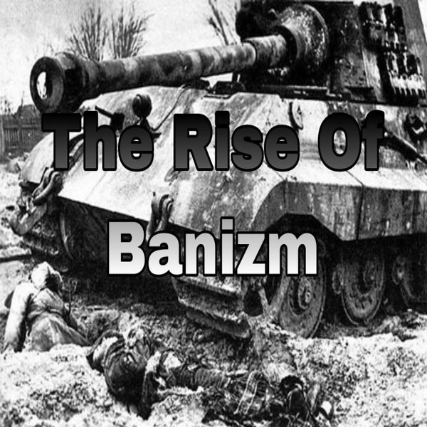 The Rise Of Banizm