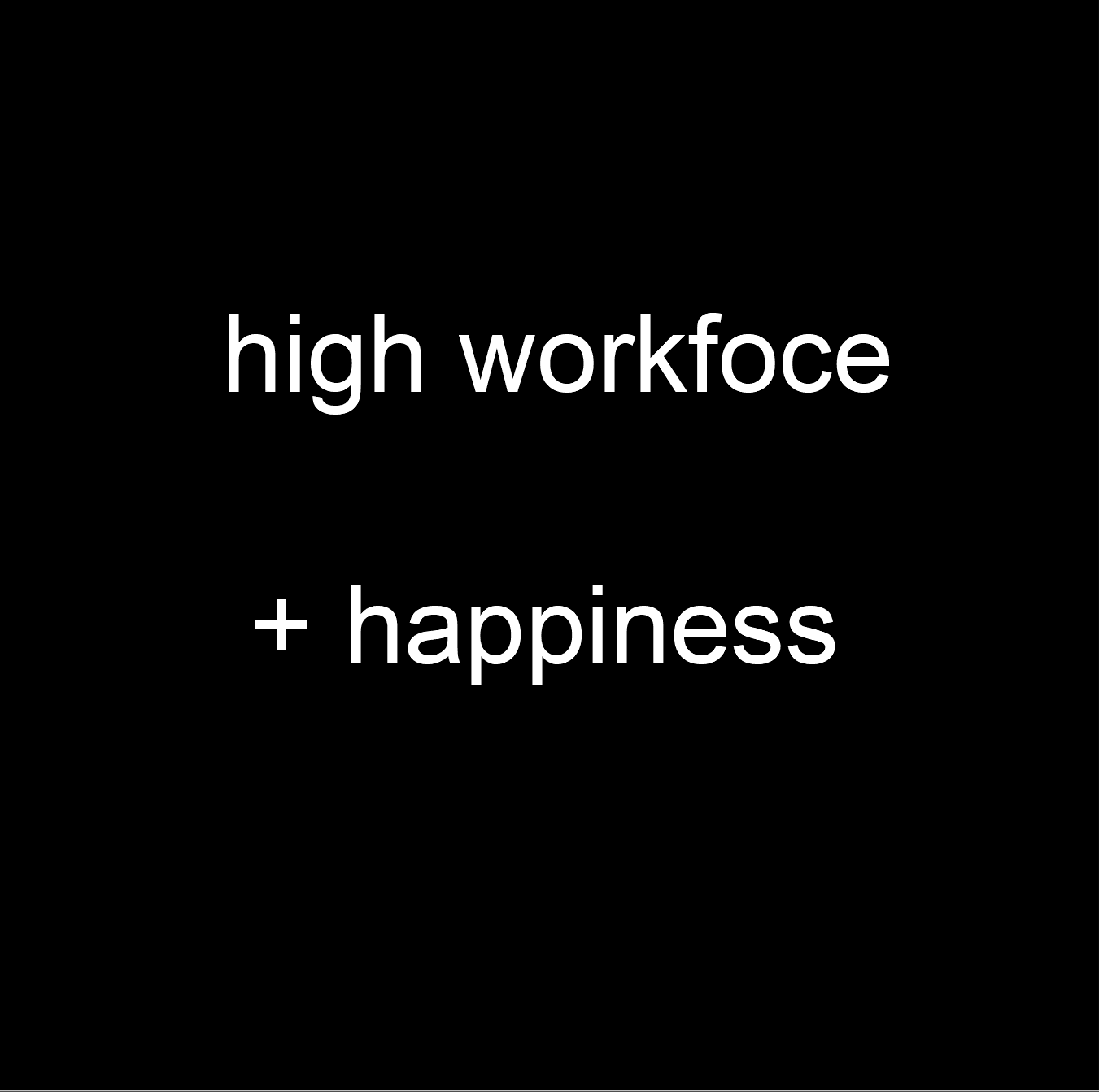 high workfoce + happiness  / 高劳动力加满意度