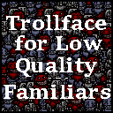 Trollface for Low Quality Familiars