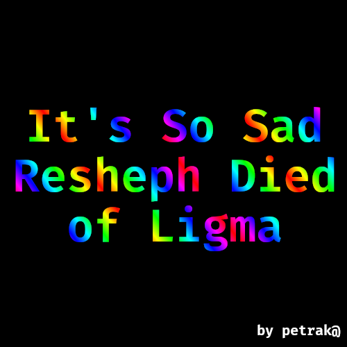 It's So Sad Resheph Died of Ligma