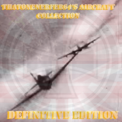 Thatonenerfer64's Aircraft Collection : Definitive Edition
