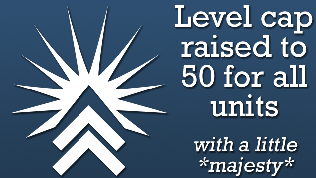 Level cap raised to 50 for all units, with a little *majesty*