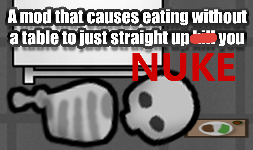 A mod that causes eating without a table to just straight up NUKE you