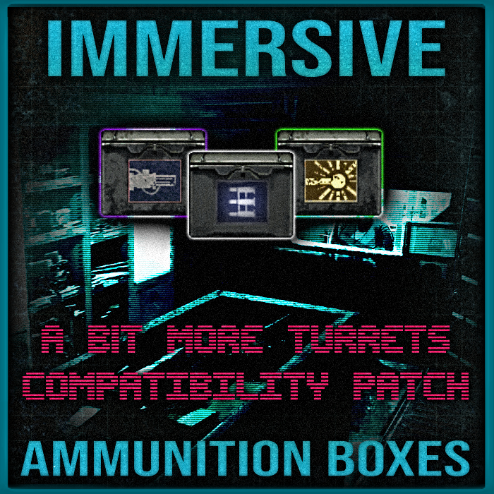 Immersive Ammunition Boxes - A Bit More Turrets Compatibility Patch