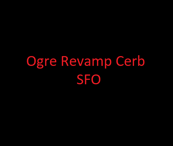 Ogre Overhaul Cerb SFO - currently not working