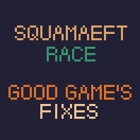 Squamaeft Race - Good Game's fixes