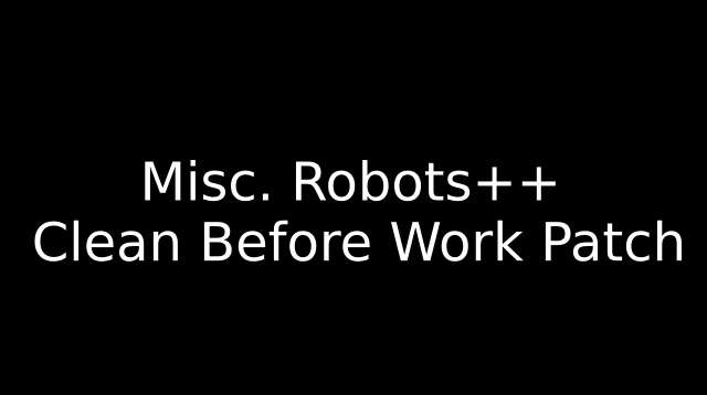 Misc. Robots++ Clean Before Work Patch