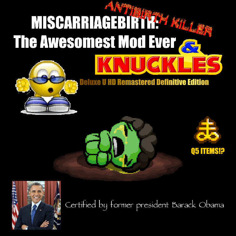 Miscarriagebirth: The Awesomest Mod ever, legally declared the 'Antibirth Killer', Certified by former president Barack Obama.