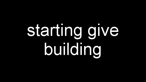 starting give building