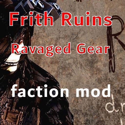 Frith Ruins Ravaged Gear faction mod