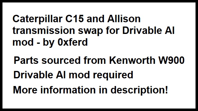 Caterpillar C15 and Allison transmission swap for Drivable AI mod - by 0xferd