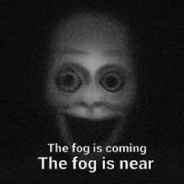 THE FOG IS COMING