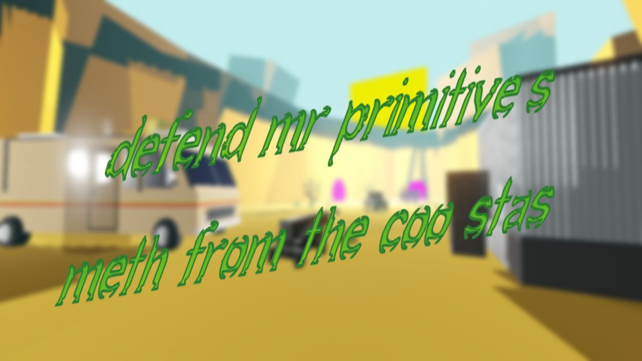 Defend Mr. Primitive's Meth from the Coo Stas