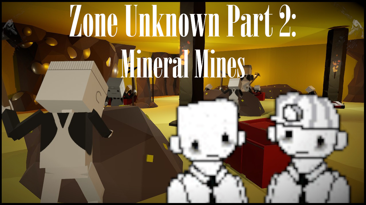 Zone Unknown Part 2: Mineral Mines