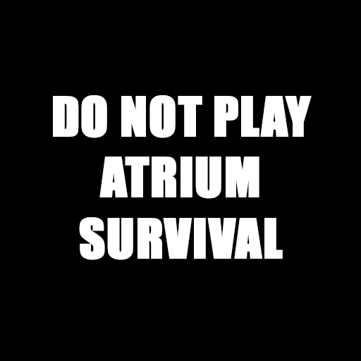 DO NOT PLAY ATRIUM SURVIVAL