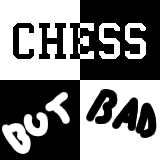 Chess, But Bad!