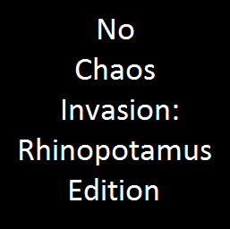 No Chaos Invasion: Rhinopotamus Edition